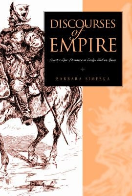 Discourses of Empire: Counter-Epic Literature in Early Modern Spain by Simerka, Barbara