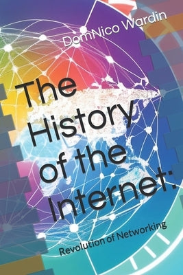 The History of the Internet: Revolution of Networking by Wardin, Domnico
