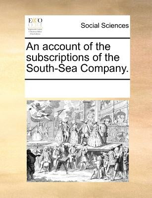 An Account of the Subscriptions of the South-Sea Company. by Multiple Contributors