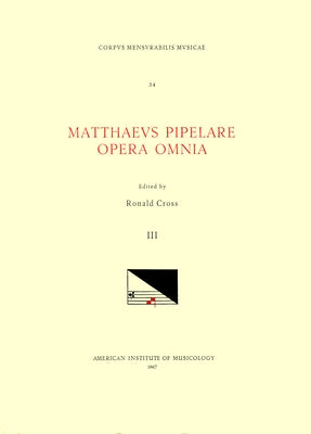 CMM 34 Mathaeus Pipelare (D. Shortly After 1500), Opera Omnia, Edited by Ronald Cross in 3 Volumes. Vol. III Missa Joannes Christi Care - Ecce Puer Me by Cross, Ronald