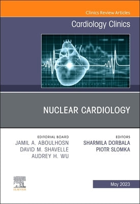 Nuclear Cardiology, an Issue of Cardiology Clinics: Volume 41-2 by Dorbala, Sharmila
