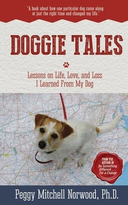 Doggie Tales: Lessons on Life, Love, and Loss I Learned From My Dog by Norwood Ph. D., Peggy Mitchell