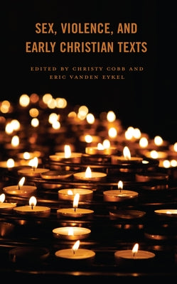 Sex, Violence, and Early Christian Texts by Cobb, Christy