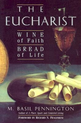 The Eucharist: Wine of Faith, Bread of Life by Pennington, M.