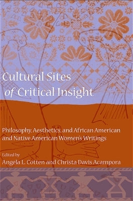Cultural Sites of Critical Insight: Philosophy, Aesthetics, and African American and Native American Women's Writings by Cotten, Angela L.