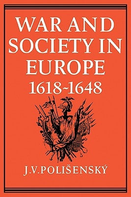 War and Society in Europe 1618 1648 by Polisensky, J. V.