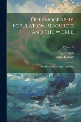 Oceanography, Population Resources and the World: Oral History Transcript / 1986-199; Volume 01 by Sharp, Sarah L. 1949-