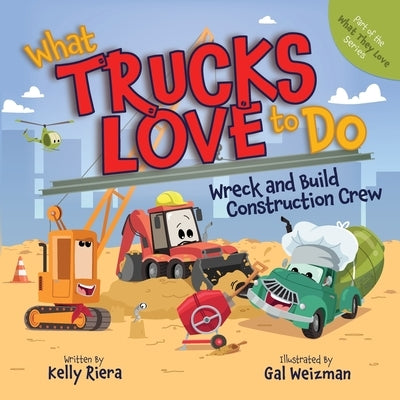 What Do Trucks Love to Do: Wreck and Build Crew by Riera, Kelly