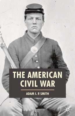 The American Civil War by Smith, Adam I. P.