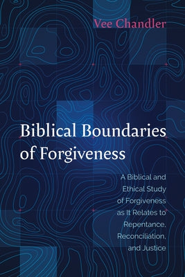 Biblical Boundaries of Forgiveness by Chandler, Vee