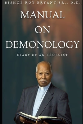 Manual on Demonology: Diary of an Exorcists by Bryant, Bishop Darue