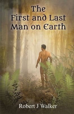 The First And Last Man On Earth by Walker, Robert J.