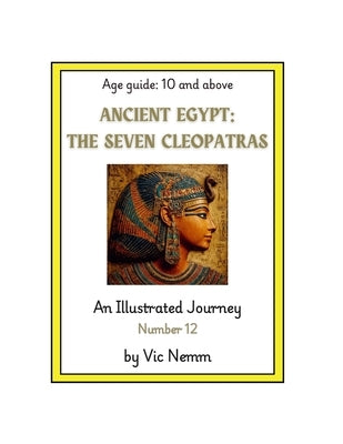 Ancient Egypt: The Seven Cleopatras (An Illustrated Journey Number 12): History by Nemm, Vic