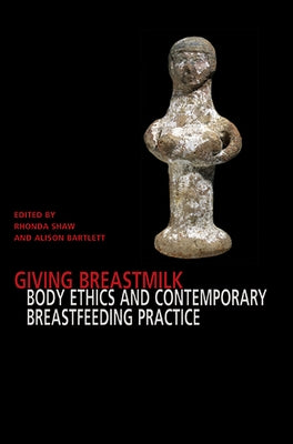 Giving Breastmilk Body Ethhics and Contemporary Breastfeeding Practise by Shaw, Rhonda