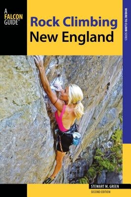Rock Climbing New England: A Guide to More Than 900 Routes by Green, Stewart M.