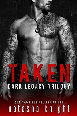 Taken: Dark Legacy Trilogy by Knight, Natasha