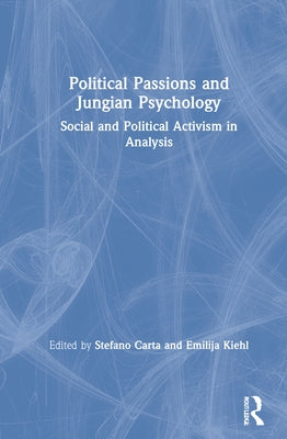 Political Passions and Jungian Psychology: Social and Political Activism in Analysis by Carta, Stefano