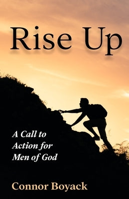 Rise Up: A Call to Action for Men of God by Boyack, Connor