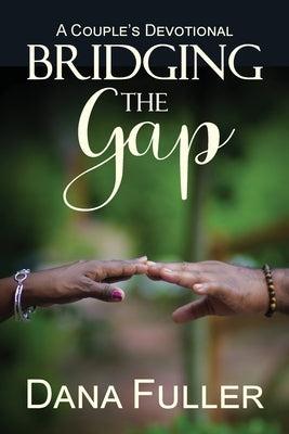 Bridging The Gap: A Couple's Devotional by Fuller, Dana