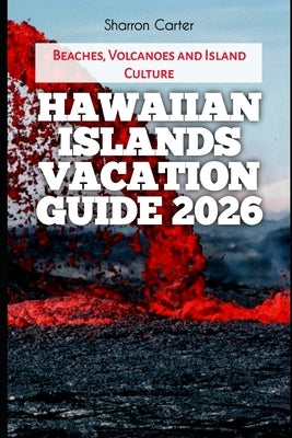 Hawaiian Islands Vacation Guide 2026: Beaches, Volcanoes and Island Culture by Carter, Sharron