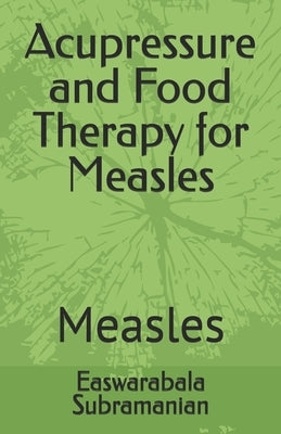 Acupressure and Food Therapy for Measles: Measles by Subramanian, Easwarabala