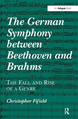 The German Symphony between Beethoven and Brahms: The Fall and Rise of a Genre by Fifield, Christopher