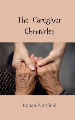 The Caregiver Chronicles by Whitfield, Ronan
