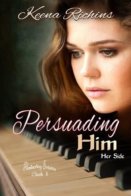 Persuading Him: A Modern Persuasion Retelling by Richins, Keena