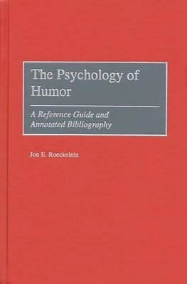 The Psychology of Humor: A Reference Guide and Annotated Bibliography by Roeckelein, Jon