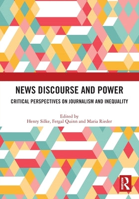News Discourse and Power: Critical Perspectives on Journalism and Inequality by Silke, Henry
