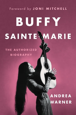 Buffy Sainte-Marie: The Authorized Biography by Warner, Andrea