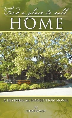Find a Place to Call Home: A Historical Nonfiction Novel by Kamon, Tibor