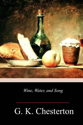 Wine, Water, and Song by Chesterton, G. K.