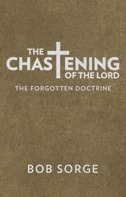 The Chastening of the Lord: The Forgotten Doctrine by Sorge, Bob
