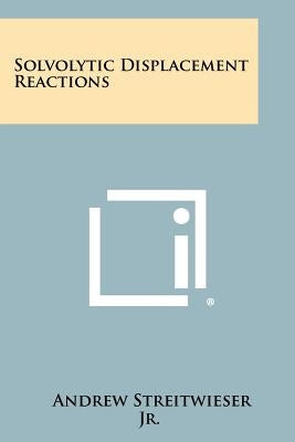 Solvolytic Displacement Reactions by Streitwieser Jr, Andrew