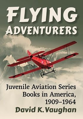 Flying Adventurers: Juvenile Aviation Series Books in America, 1909-1964 by Vaughan, David K.