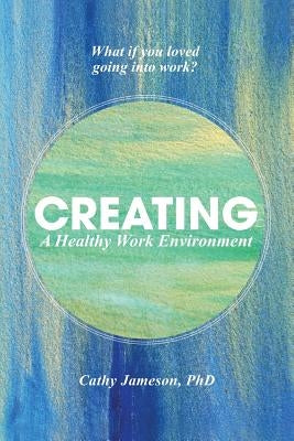 Creating a Healthy Work Environment by Jameson, Cathy