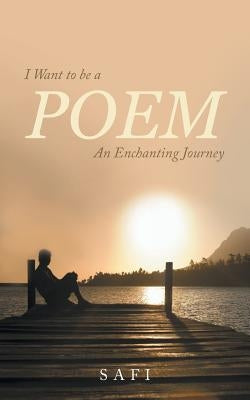I Want to Be a Poem: An Enchanting Journey by Safi