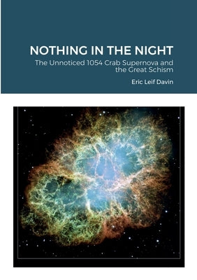 Nothing in the Night: The Unnoticed 1054 Crab Supernova and the Great Schism by Davin, Eric Leif