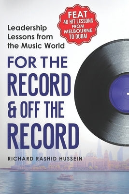 For the Record & off the Record: Leadership lessons from the music world by Hussein, Richard Rashid