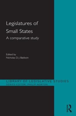 Legislatures of Small States: A Comparative Study by Baldwin, Nicholas