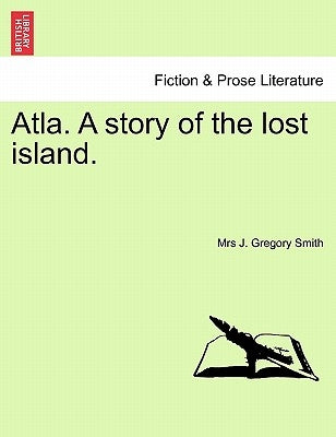 Atla. a Story of the Lost Island. by Smith, Mrs J. Gregory