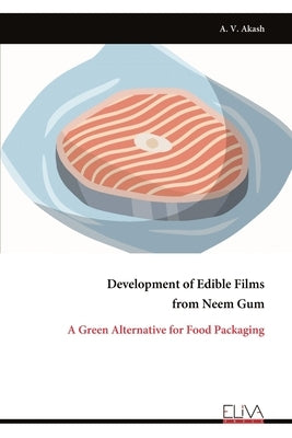 Development of Edible Films from Neem Gum: A Green Alternative for Food Packaging by Akash, A. V.