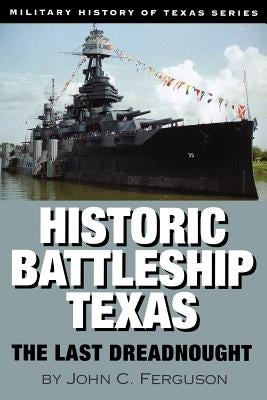Historic Battleship Texas: The Last Dreadnoughtvolume 4 by Ferguson, John C.
