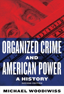 Organized Crime and American Power: A History, Second Edition by Woodiwiss, Michael