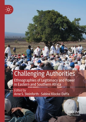 Challenging Authorities: Ethnographies of Legitimacy and Power in Eastern and Southern Africa by Steinforth, Arne S.