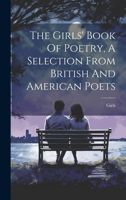 The Girls' Book Of Poetry, A Selection From British And American Poets by Girls