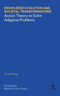 Knowledge Evolution and Societal Transformations: Action Theory to Solve Adaptive Problems by Hage, Jerald