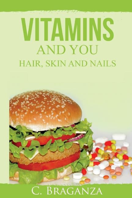 Vitamins and You: Hair, Skin and Nails by Braganza, C.