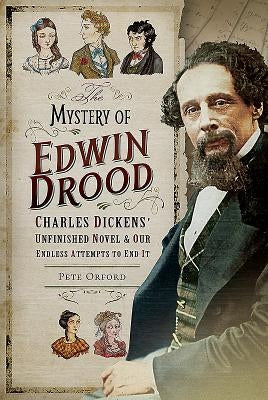 The Mystery of Edwin Drood: Charles Dickens' Unfinished Novel and Our Endless Attempts to End It by Orford, Pete